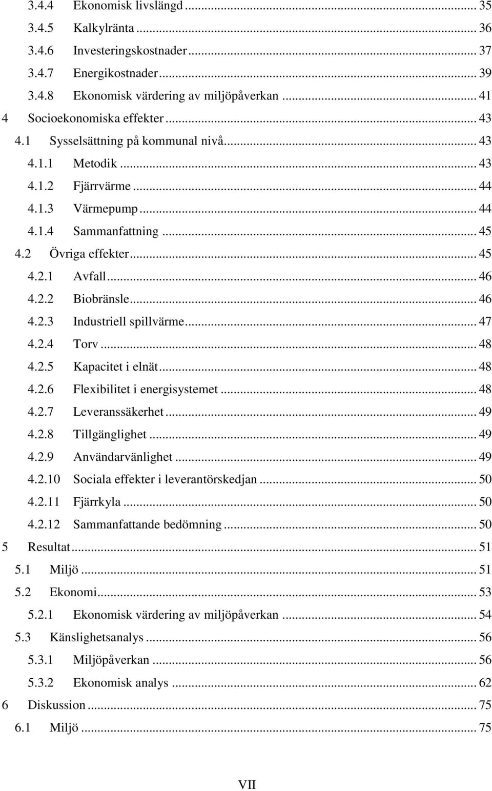 .. 47 4.2.4 Torv... 48 4.2.5 Kapacitet i elnät... 48 4.2.6 Flexibilitet i energisystemet... 48 4.2.7 Leveranssäkerhet... 49 4.2.8 Tillgänglighet... 49 4.2.9 Användarvänlighet... 49 4.2.10 Sociala effekter i leverantörskedjan.