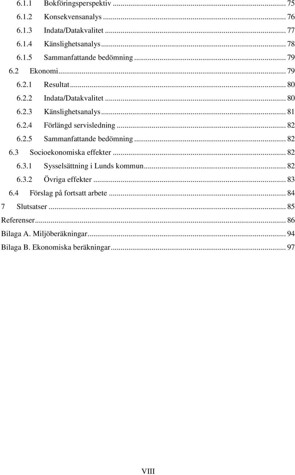 .. 82 6.3 Socioekonomiska effekter... 82 6.3.1 Sysselsättning i Lunds kommun... 82 6.3.2 Övriga effekter... 83 6.4 Förslag på fortsatt arbete.