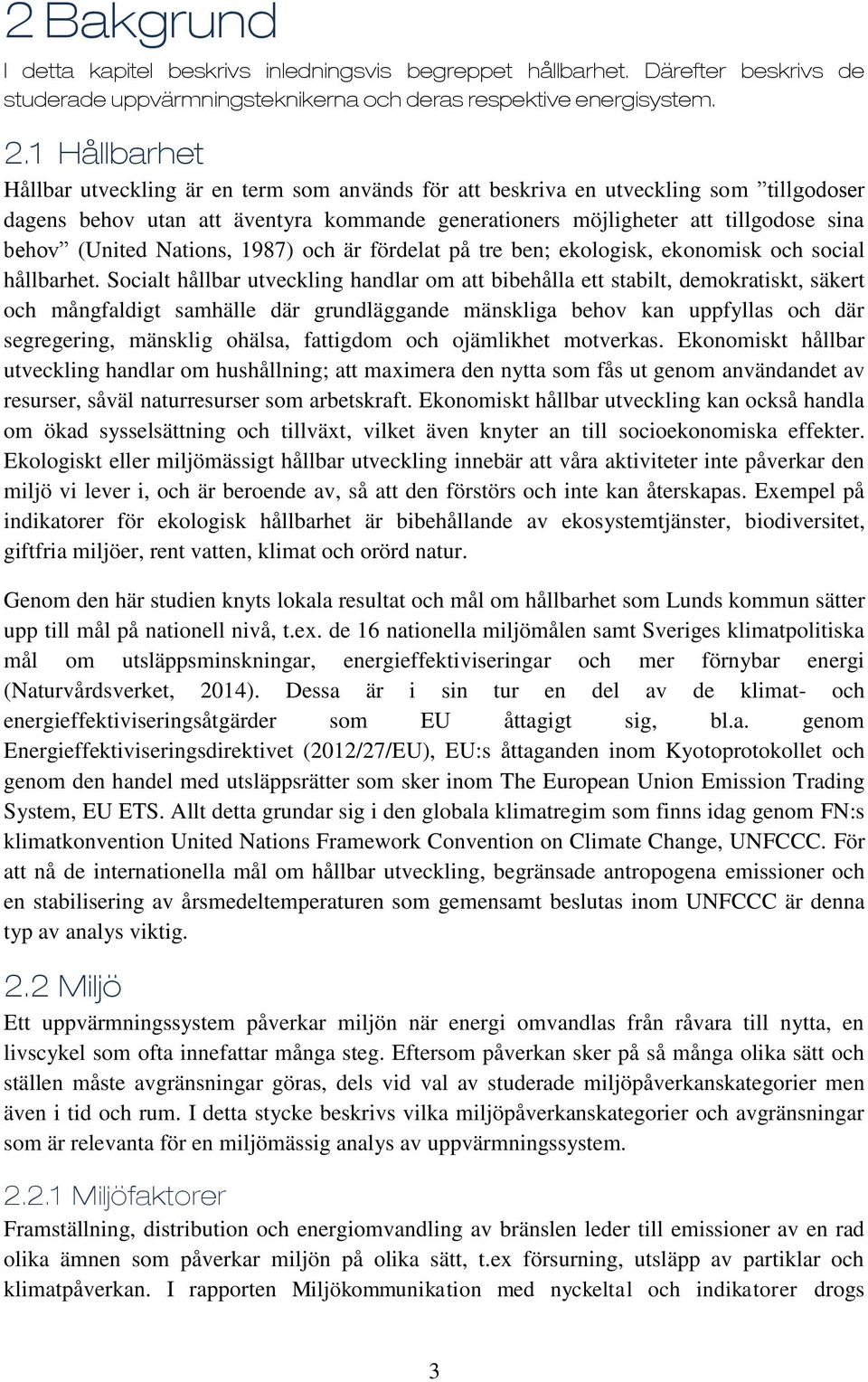 (United Nations, 1987) och är fördelat på tre ben; ekologisk, ekonomisk och social hållbarhet.