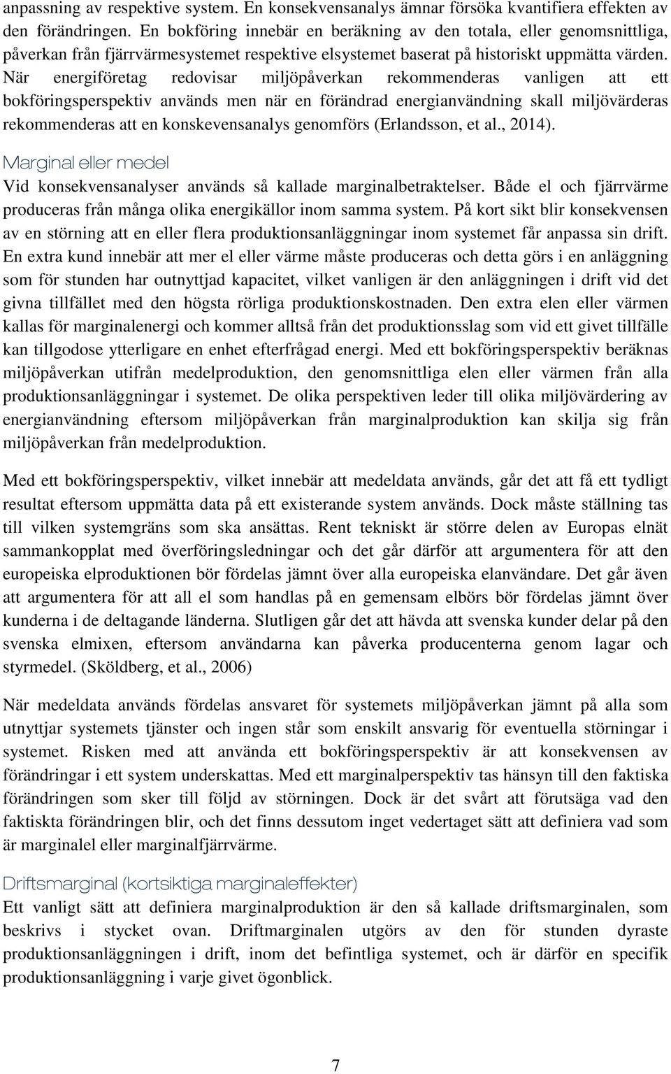 När energiföretag redovisar miljöpåverkan rekommenderas vanligen att ett bokföringsperspektiv används men när en förändrad energianvändning skall miljövärderas rekommenderas att en konskevensanalys