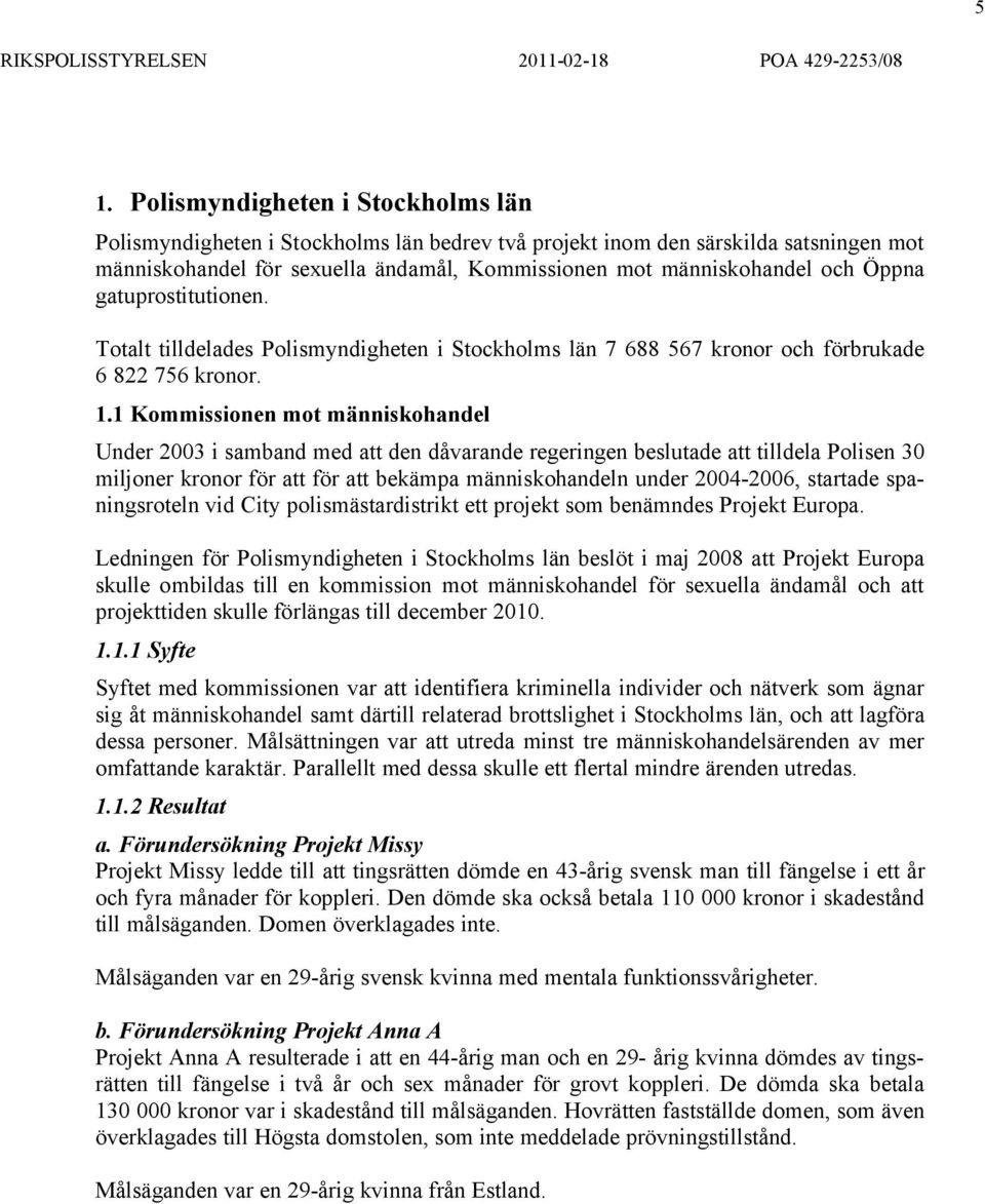 1 Kommissionen mot människohandel Under 2003 i samband med att den dåvarande regeringen beslutade att tilldela Polisen 30 miljoner kronor för att för att bekämpa människohandeln under 2004-2006,