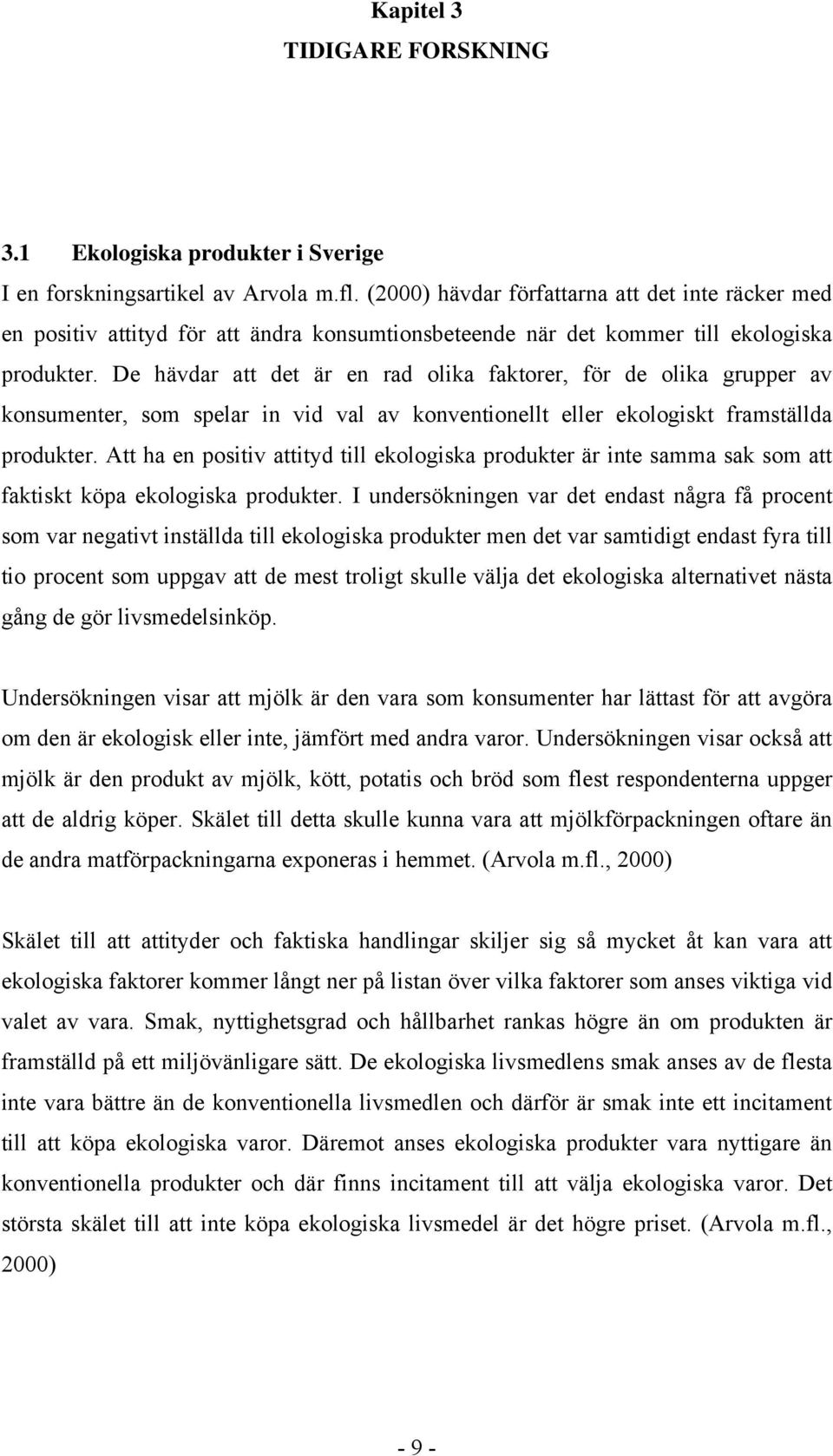 De hävdar att det är en rad olika faktorer, för de olika grupper av konsumenter, som spelar in vid val av konventionellt eller ekologiskt framställda produkter.