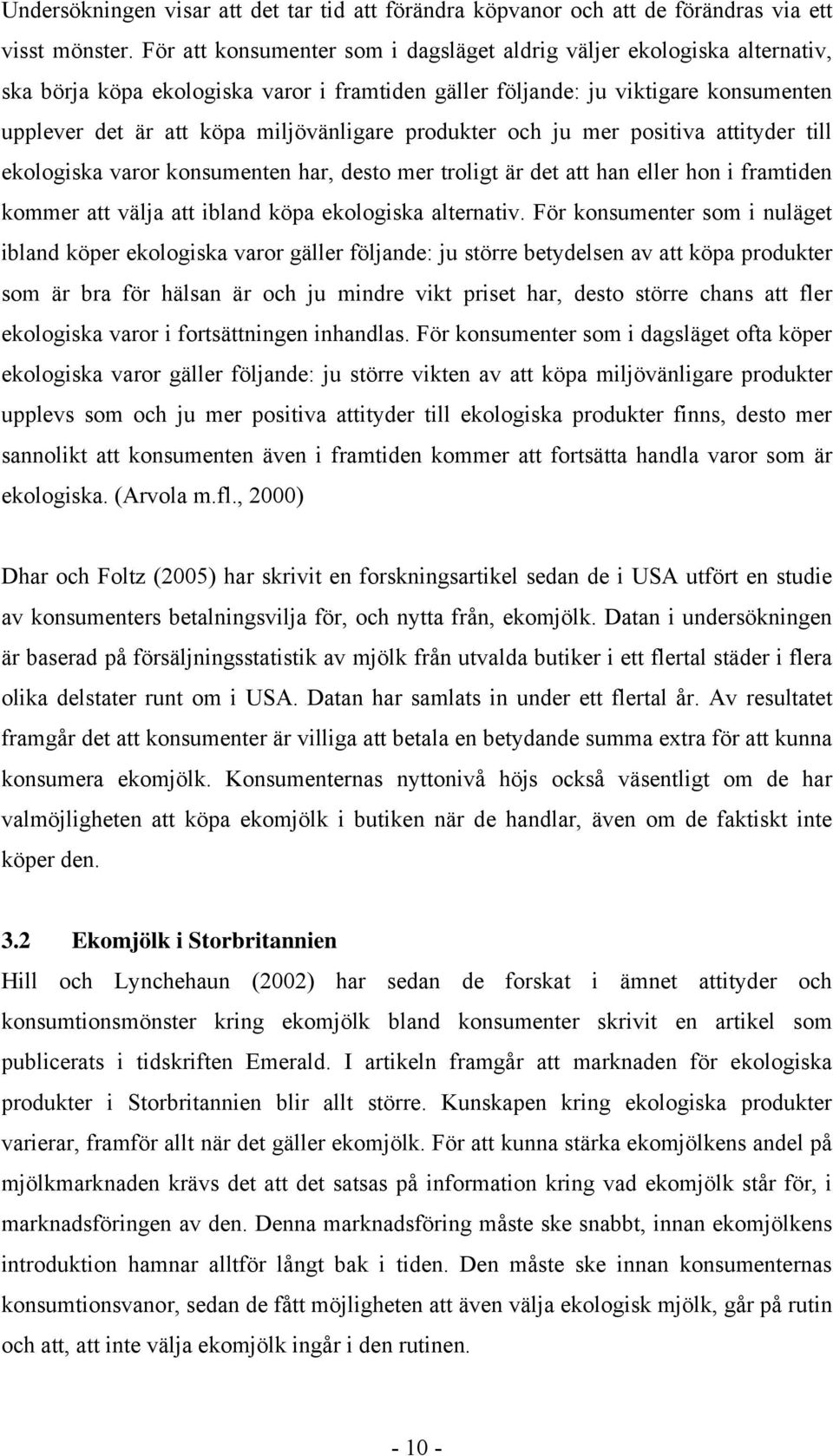 produkter och ju mer positiva attityder till ekologiska varor konsumenten har, desto mer troligt är det att han eller hon i framtiden kommer att välja att ibland köpa ekologiska alternativ.