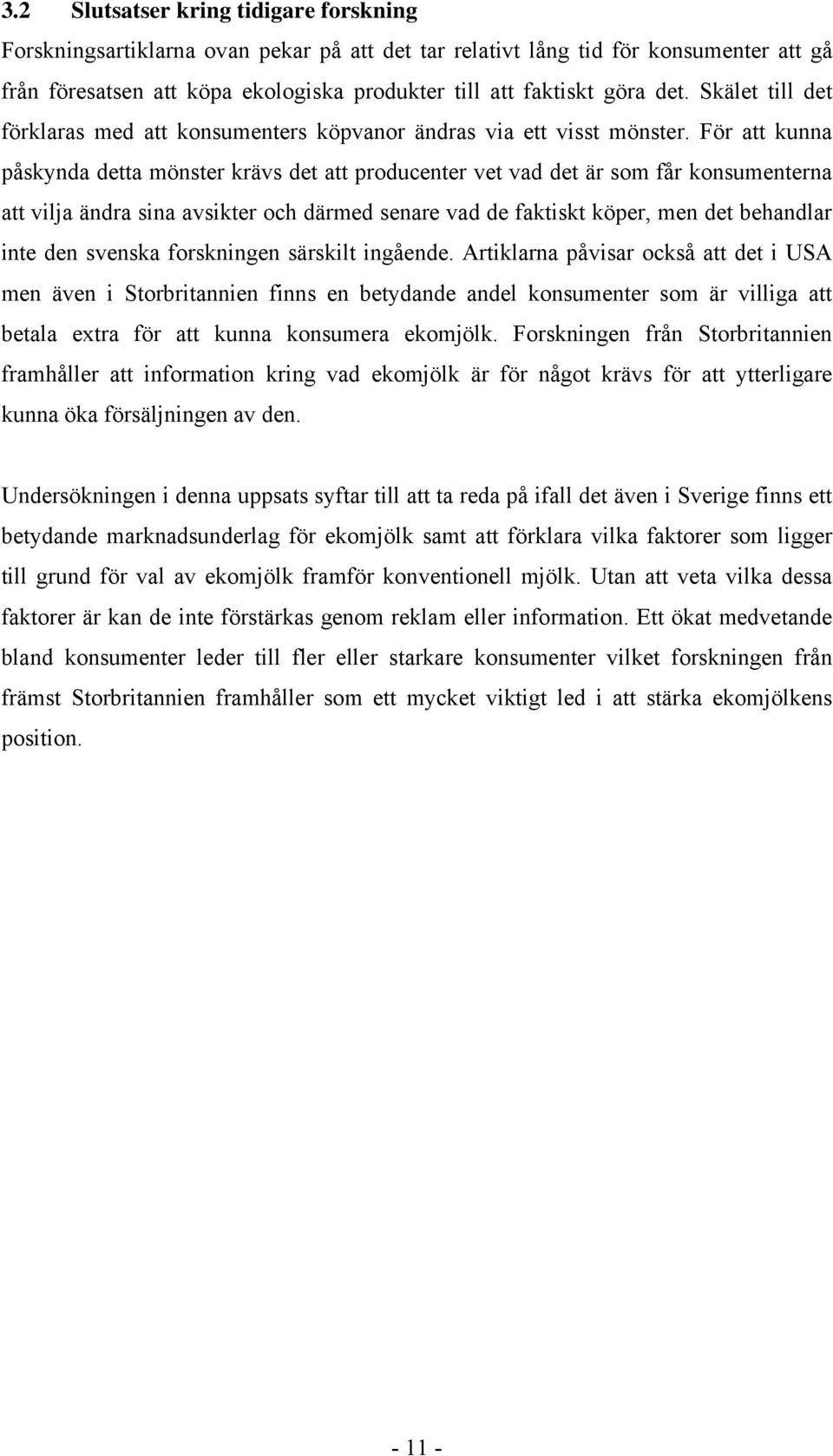 För att kunna påskynda detta mönster krävs det att producenter vet vad det är som får konsumenterna att vilja ändra sina avsikter och därmed senare vad de faktiskt köper, men det behandlar inte den