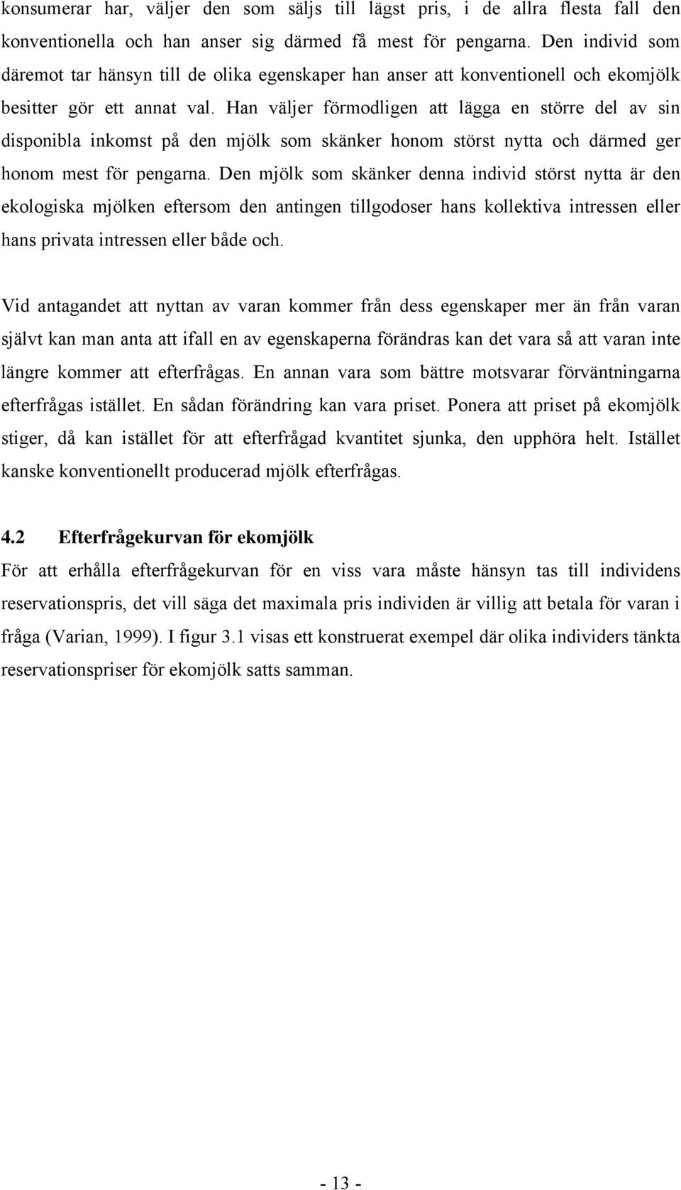 Han väljer förmodligen att lägga en större del av sin disponibla inkomst på den mjölk som skänker honom störst nytta och därmed ger honom mest för pengarna.