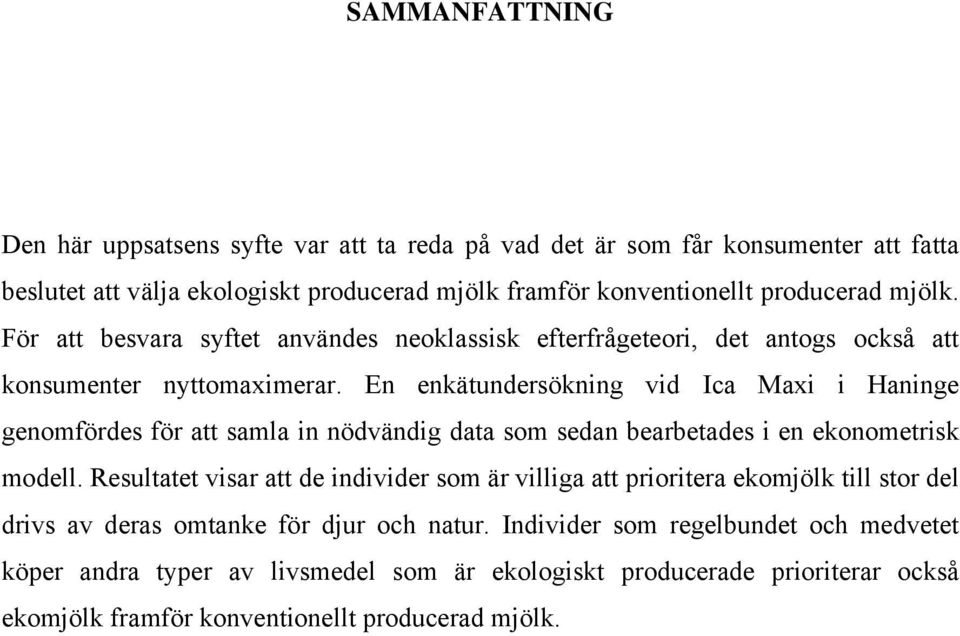 En enkätundersökning vid Ica Maxi i Haninge genomfördes för att samla in nödvändig data som sedan bearbetades i en ekonometrisk modell.