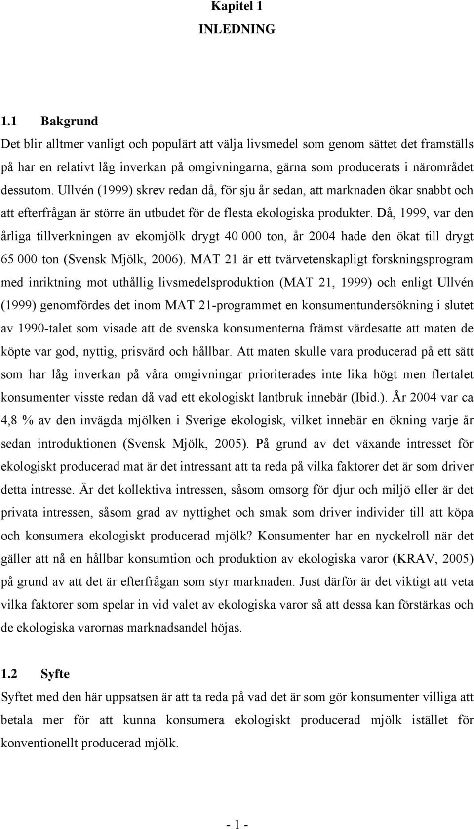 Ullvén (1999) skrev redan då, för sju år sedan, att marknaden ökar snabbt och att efterfrågan är större än utbudet för de flesta ekologiska produkter.