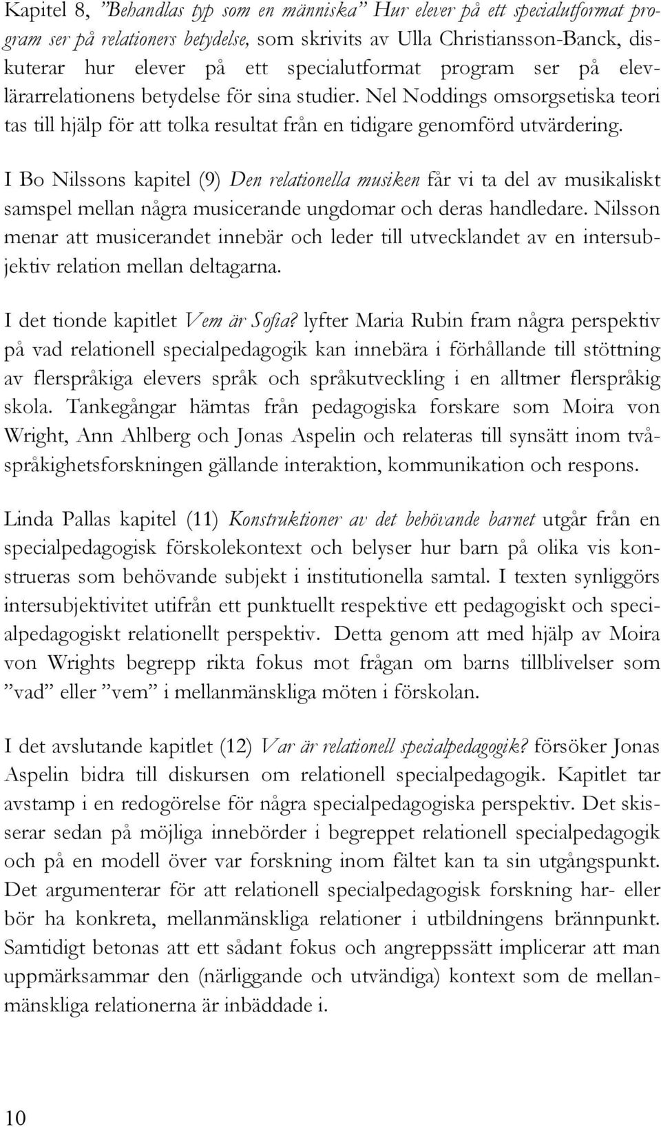 I Bo Nilssons kapitel (9) Den relationella musiken får vi ta del av musikaliskt samspel mellan några musicerande ungdomar och deras handledare.