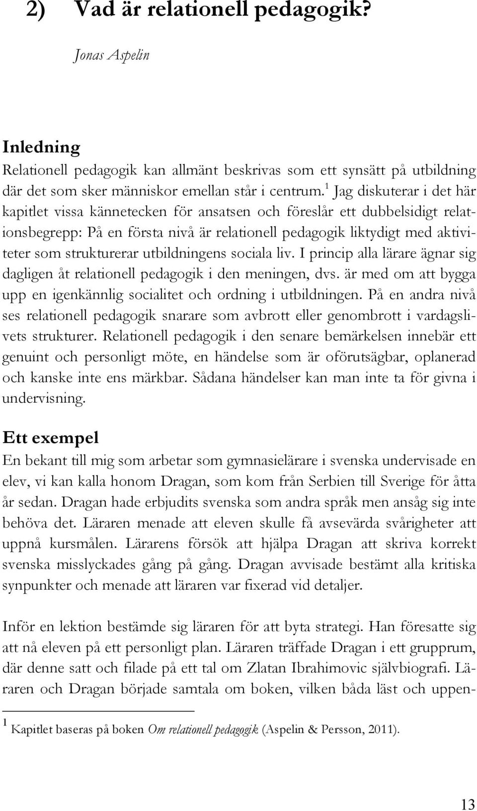 strukturerar utbildningens sociala liv. I princip alla lärare ägnar sig dagligen åt relationell pedagogik i den meningen, dvs.