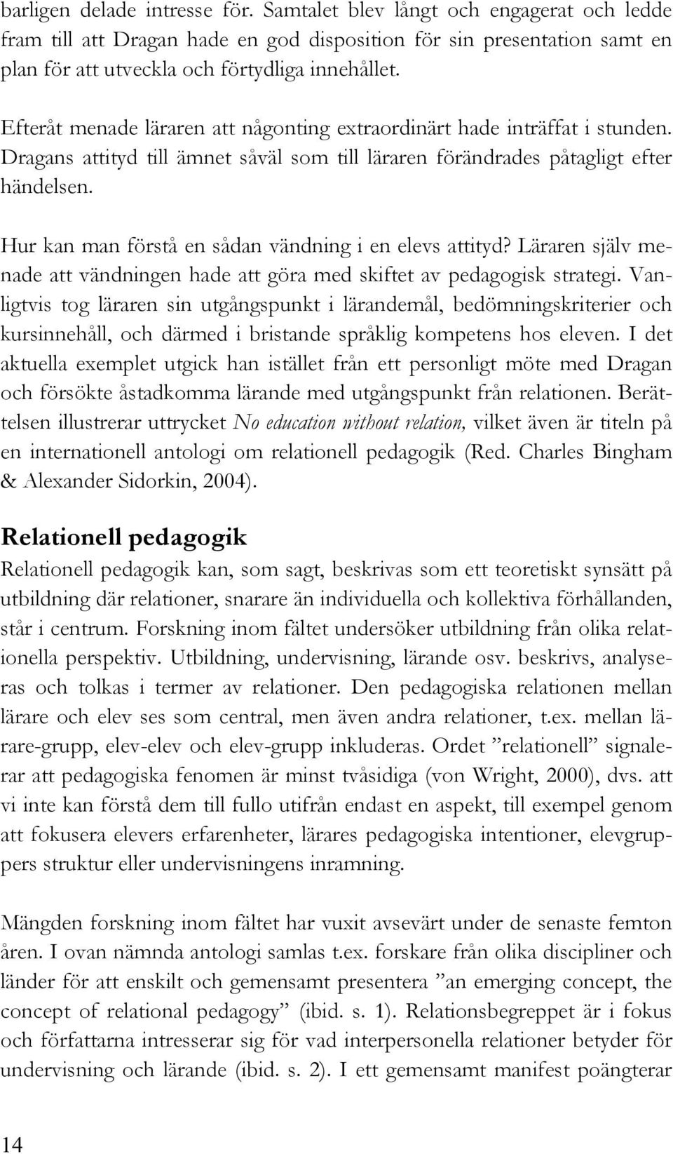 Hur kan man förstå en sådan vändning i en elevs attityd? Läraren själv menade att vändningen hade att göra med skiftet av pedagogisk strategi.