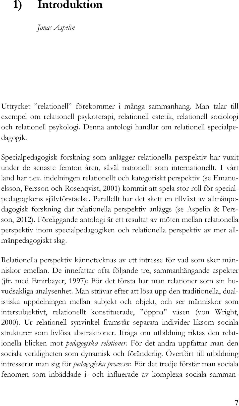 Specialpedagogisk forskning som anlägger relationella perspektiv har vuxit under de senaste femton åren, såväl nationellt som internationellt. I vårt land har t.ex.