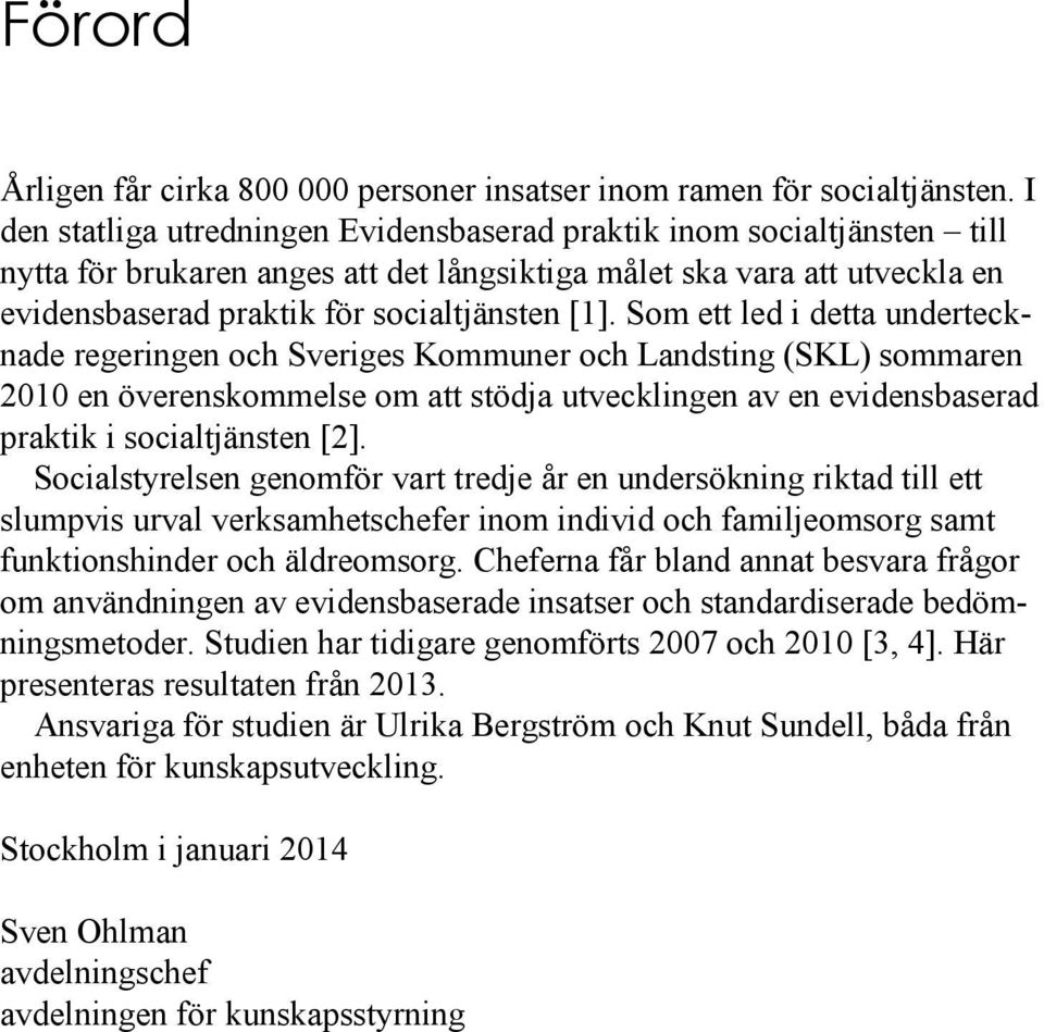 Som ett led i detta undertecknade regeringen och Sveriges Kommuner och Landsting (SKL) sommaren 2010 en överenskommelse om att stödja utvecklingen av en evidensbaserad praktik i socialtjänsten [2].
