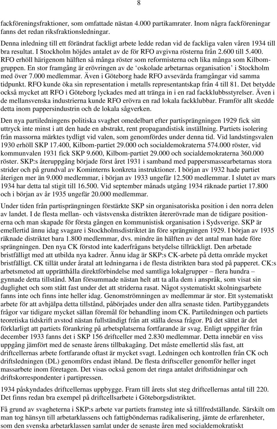 RFO erhöll härigenom hälften så många röster som reformisterna och lika många som Kilbomgruppen. En stor framgång är erövringen av de oskolade arbetarnas organisation i Stockholm med över 7.