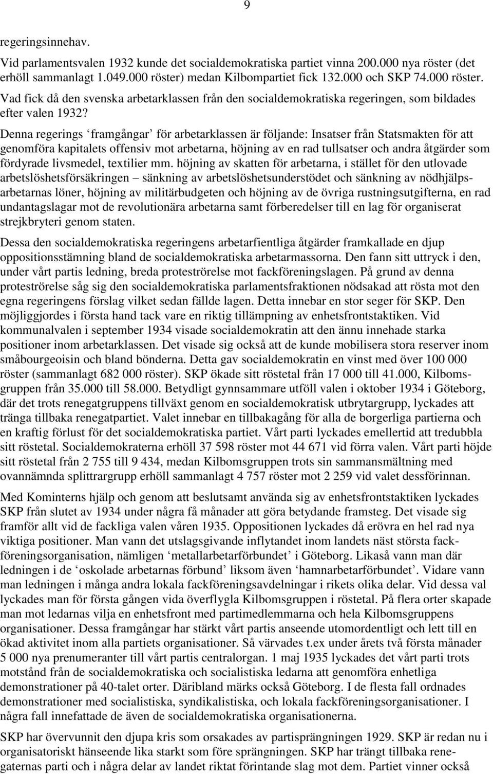 Denna regerings framgångar för arbetarklassen är följande: Insatser från Statsmakten för att genomföra kapitalets offensiv mot arbetarna, höjning av en rad tullsatser och andra åtgärder som fördyrade