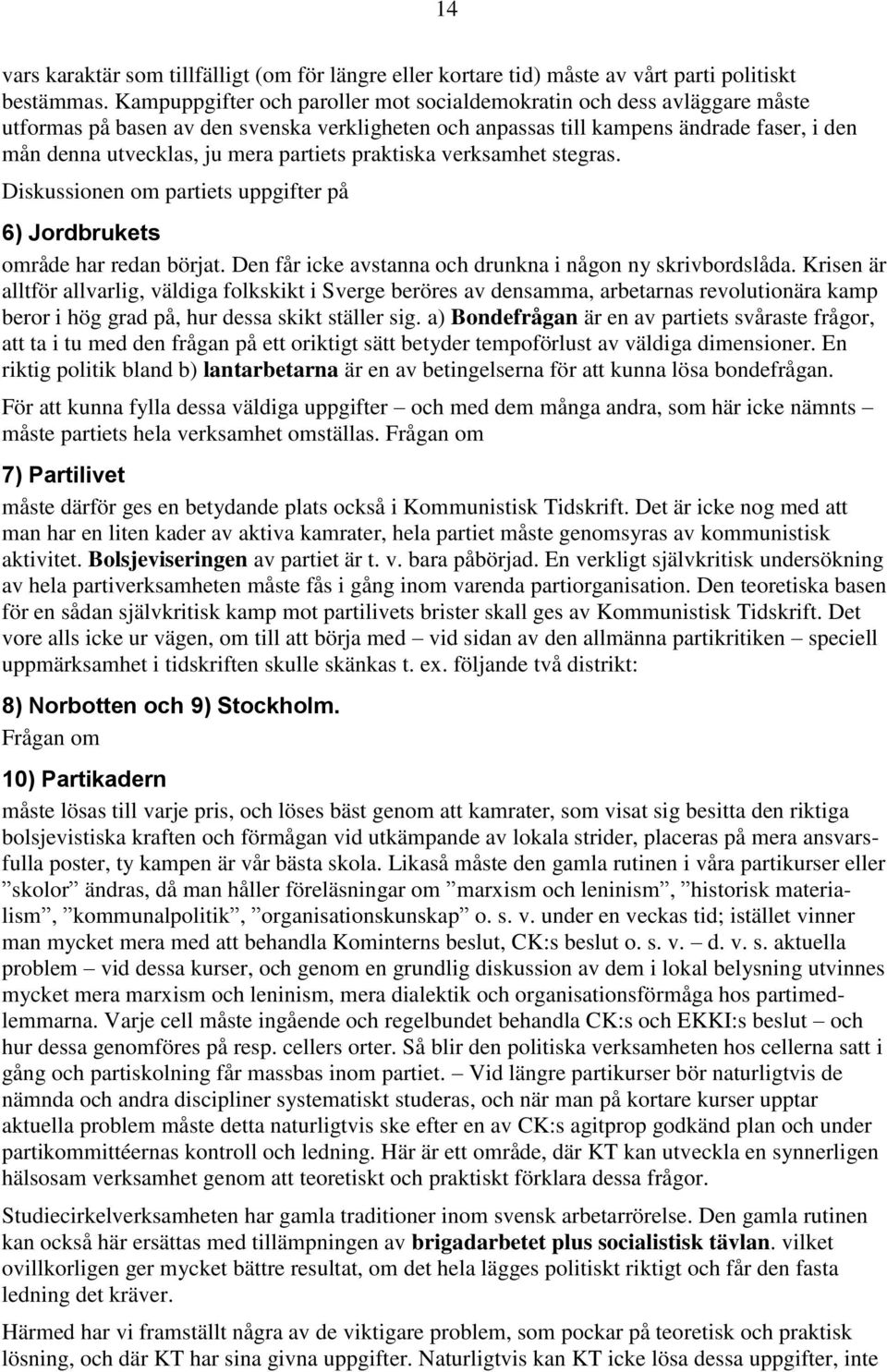 partiets praktiska verksamhet stegras. Diskussionen om partiets uppgifter på 6) Jordbrukets område har redan börjat. Den får icke avstanna och drunkna i någon ny skrivbordslåda.