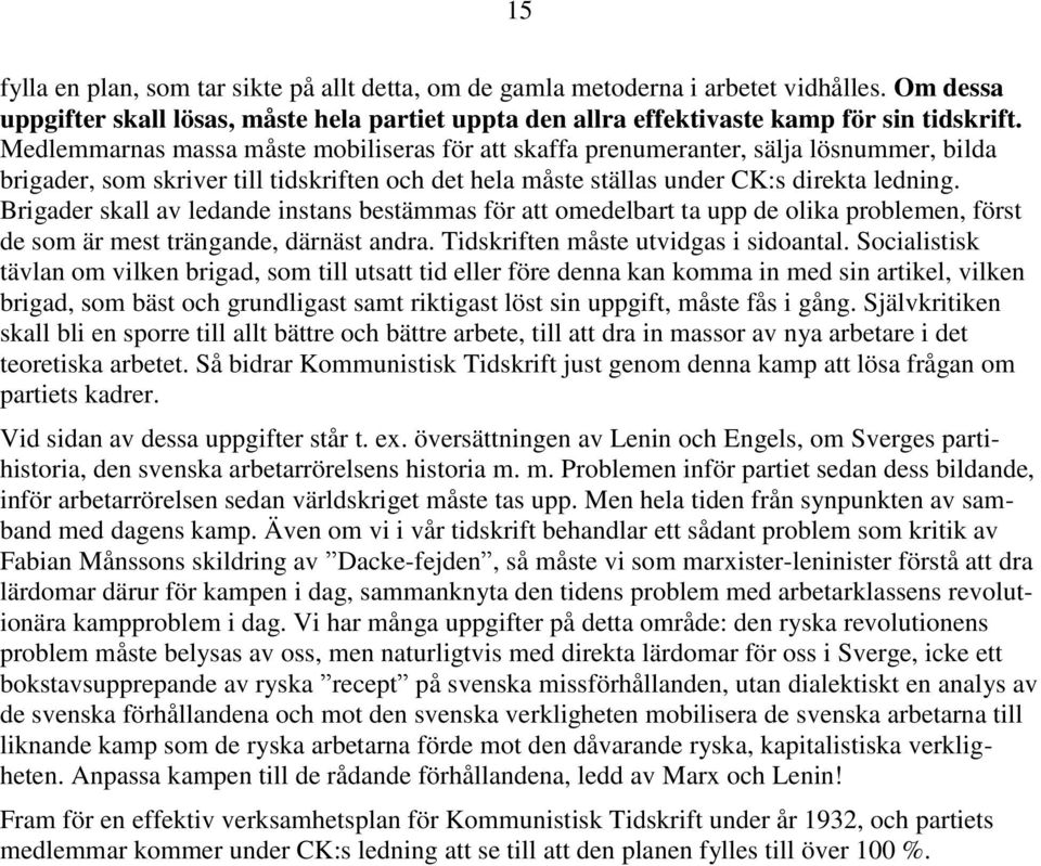 Brigader skall av ledande instans bestämmas för att omedelbart ta upp de olika problemen, först de som är mest trängande, därnäst andra. Tidskriften måste utvidgas i sidoantal.