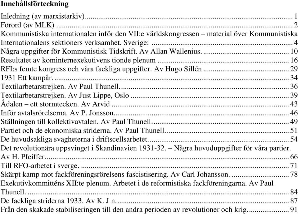 Av Allan Wallenius.... 10 Resultatet av kominternexekutivens tionde plenum... 16 RFI:s femte kongress och våra fackliga uppgifter. Av Hugo Sillén... 29 1931 Ett kampår.... 34 Textilarbetarstrejken.