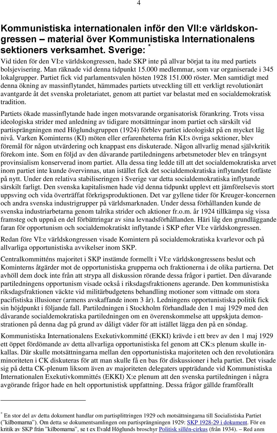 000 medlemmar, som var organiserade i 345 lokalgrupper. Partiet fick vid parlamentsvalen hösten 1928 151.000 röster.