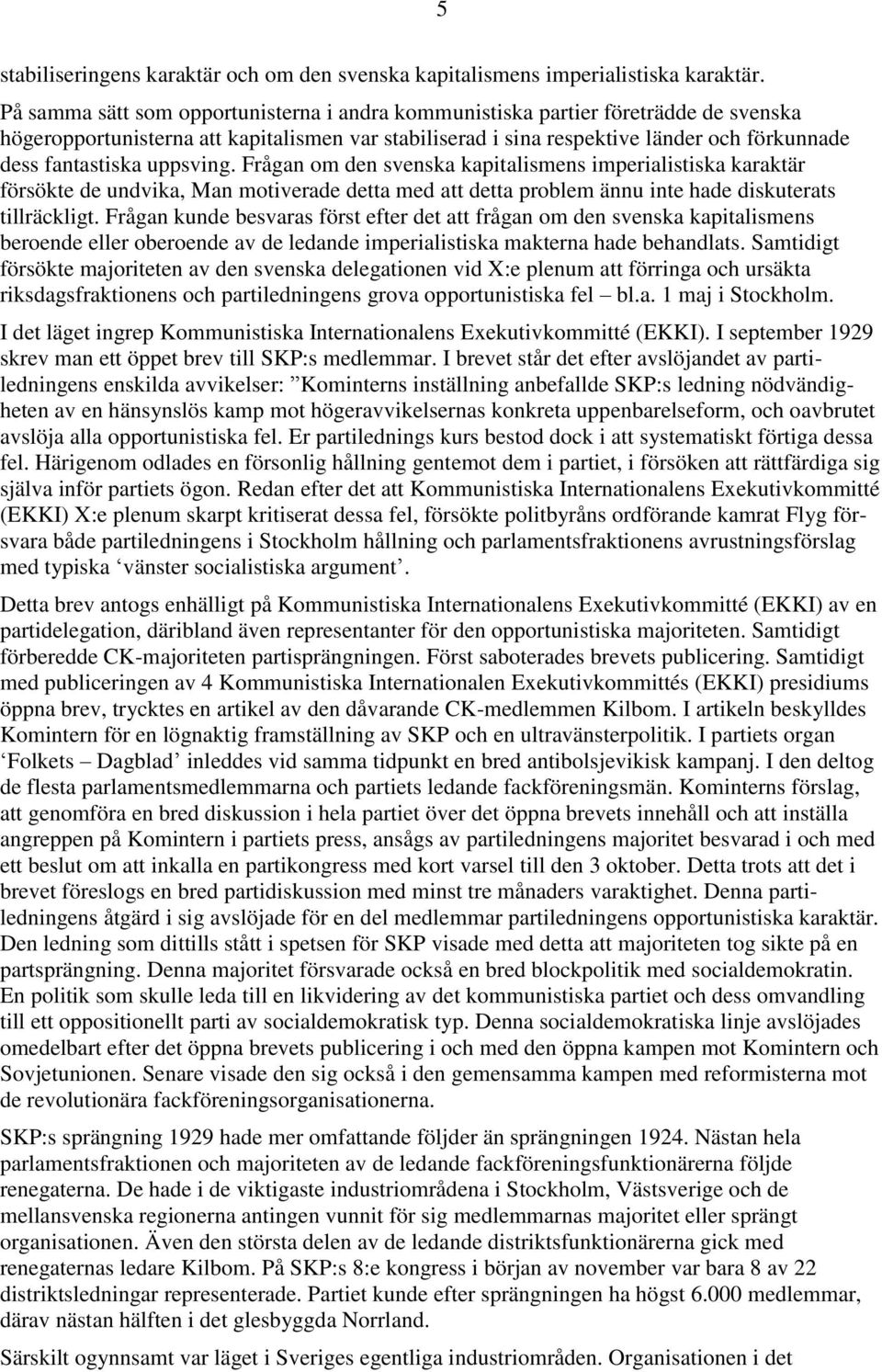 uppsving. Frågan om den svenska kapitalismens imperialistiska karaktär försökte de undvika, Man motiverade detta med att detta problem ännu inte hade diskuterats tillräckligt.