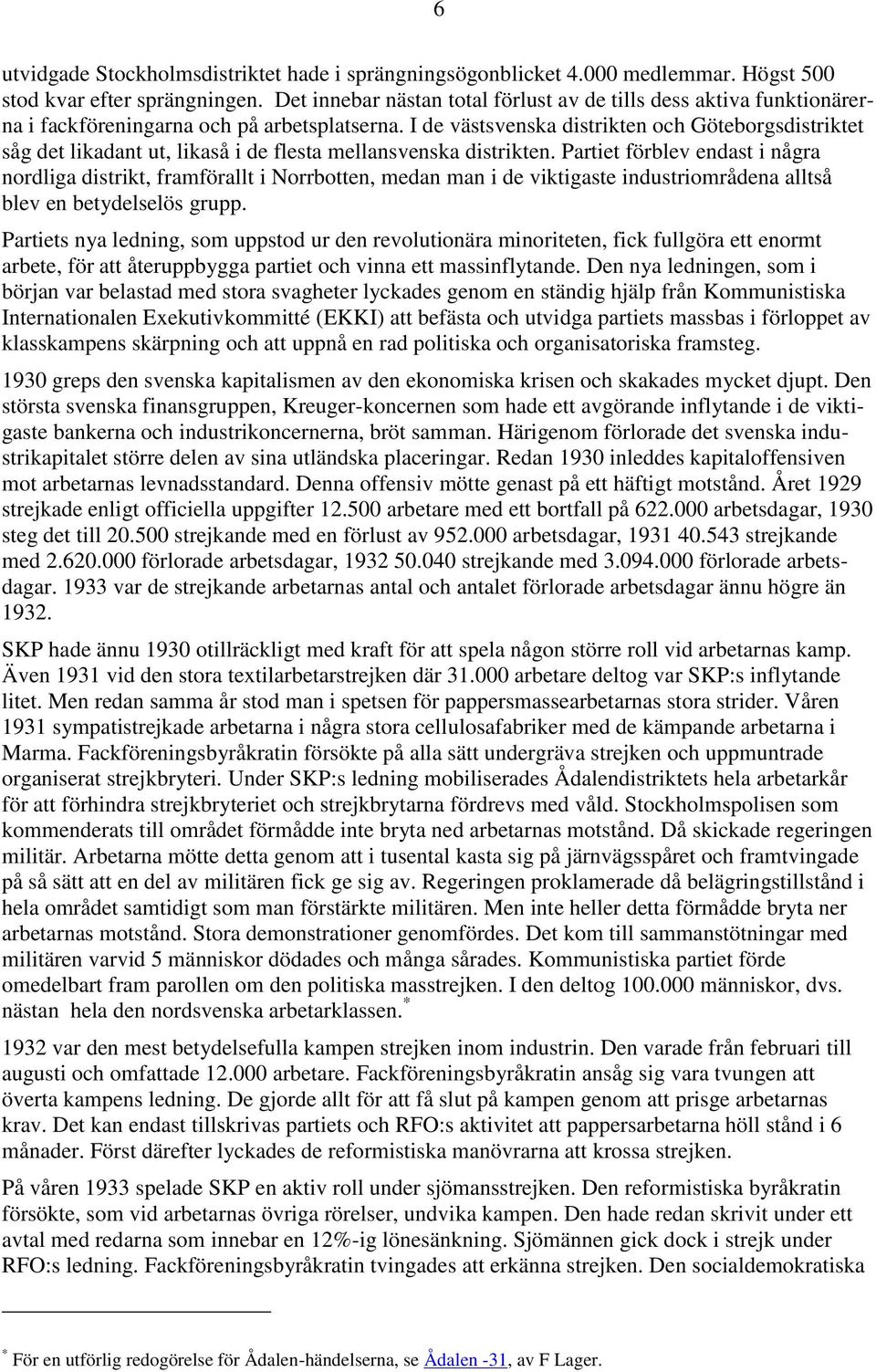 I de västsvenska distrikten och Göteborgsdistriktet såg det likadant ut, likaså i de flesta mellansvenska distrikten.