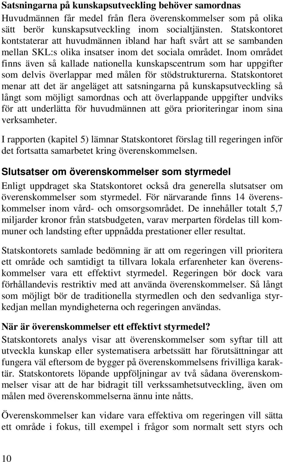 Inom området finns även så kallade nationella kunskapscentrum som har uppgifter som delvis överlappar med målen för stödstrukturerna.