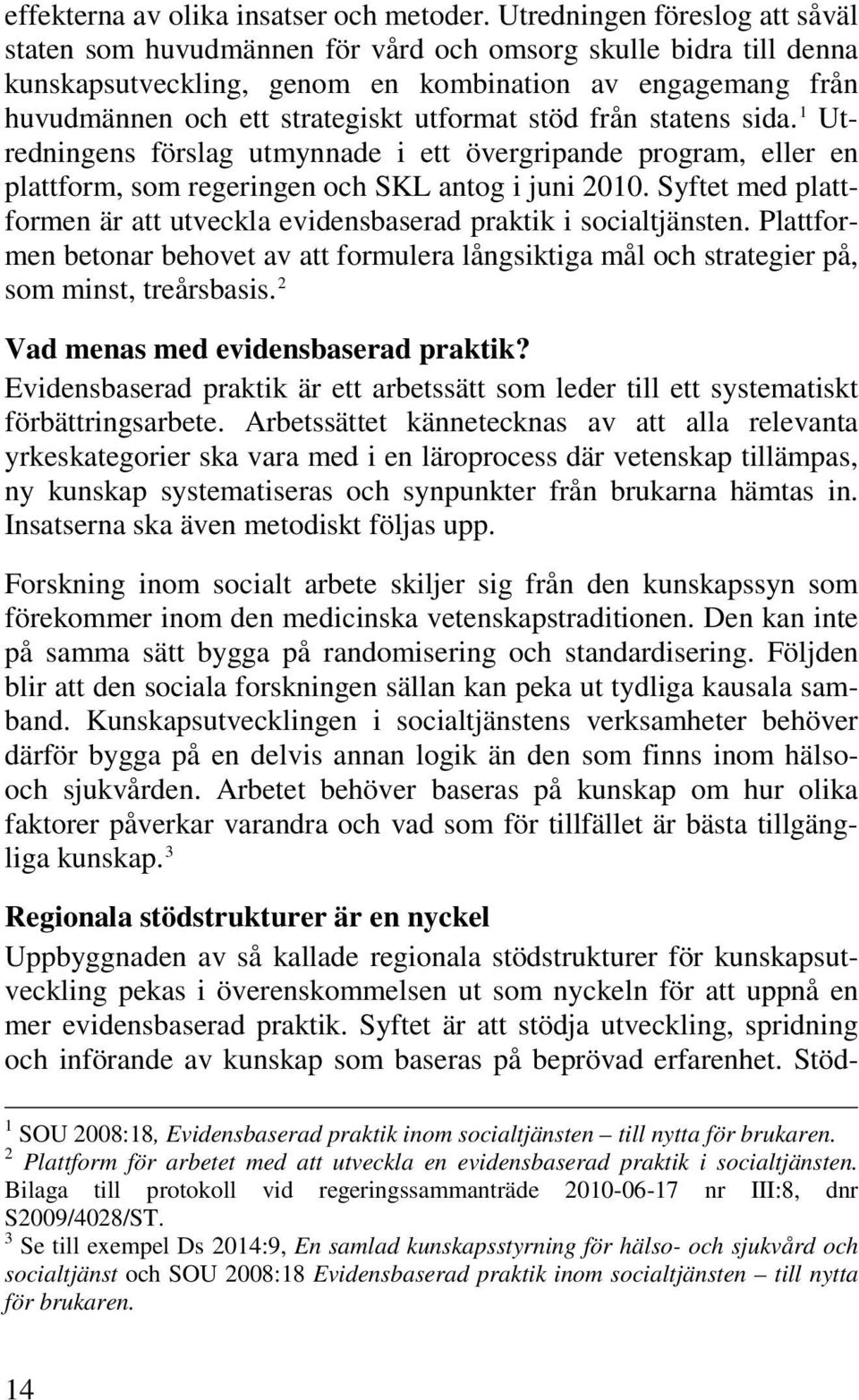 stöd från statens sida. 1 Utredningens förslag utmynnade i ett övergripande program, eller en plattform, som regeringen och SKL antog i juni 2010.