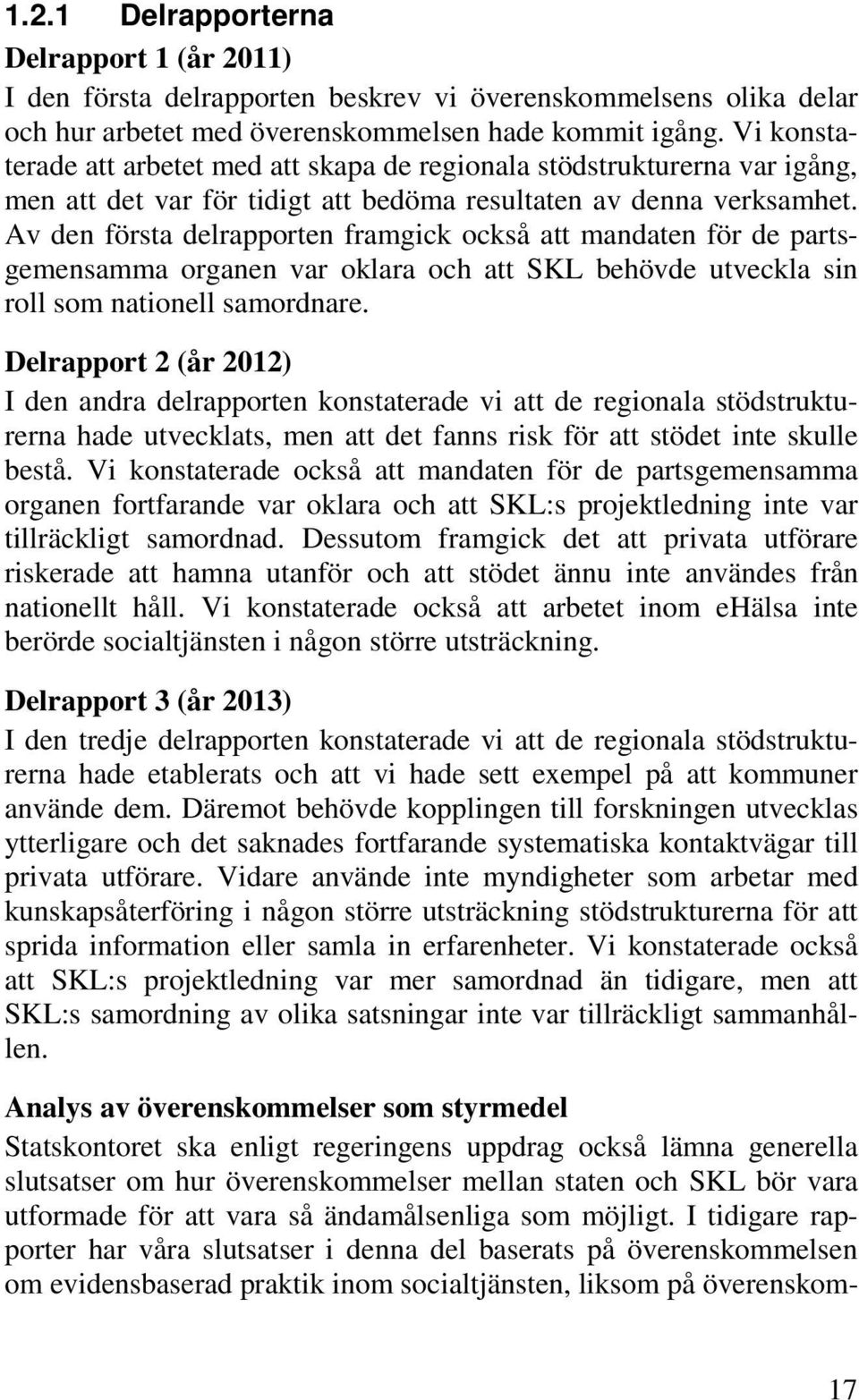 Av den första delrapporten framgick också att mandaten för de partsgemensamma organen var oklara och att SKL behövde utveckla sin roll som nationell samordnare.