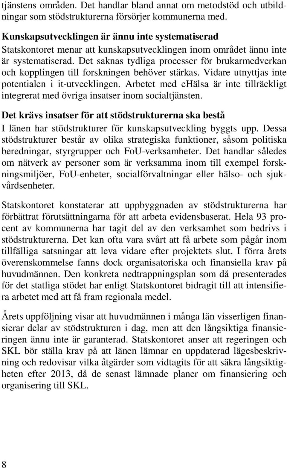 Det saknas tydliga processer för brukarmedverkan och kopplingen till forskningen behöver stärkas. Vidare utnyttjas inte potentialen i it-utvecklingen.