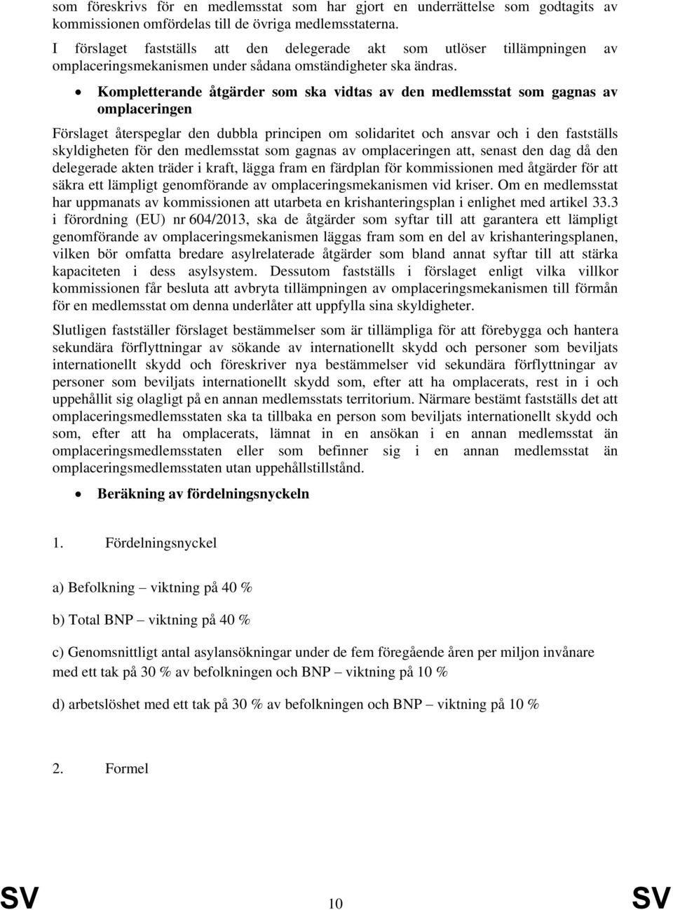 Kompletterande åtgärder som ska vidtas av den medlemsstat som gagnas av omplaceringen Förslaget återspeglar den dubbla principen om solidaritet och ansvar och i den fastställs skyldigheten för den