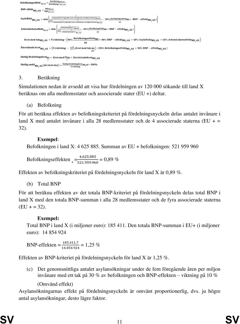 (a) Befolkning För att beräkna effekten av befolkningskriteriet på fördelningsnyckeln delas antalet invånare i land X med antalet invånare i alla 28 medlemsstater och de 4 associerade staterna (EU +