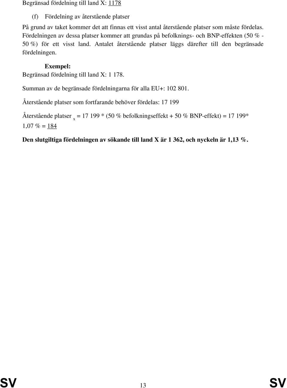 Antalet återstående platser läggs därefter till den begränsade fördelningen. Exempel: Begränsad fördelning till land X: 1 178.