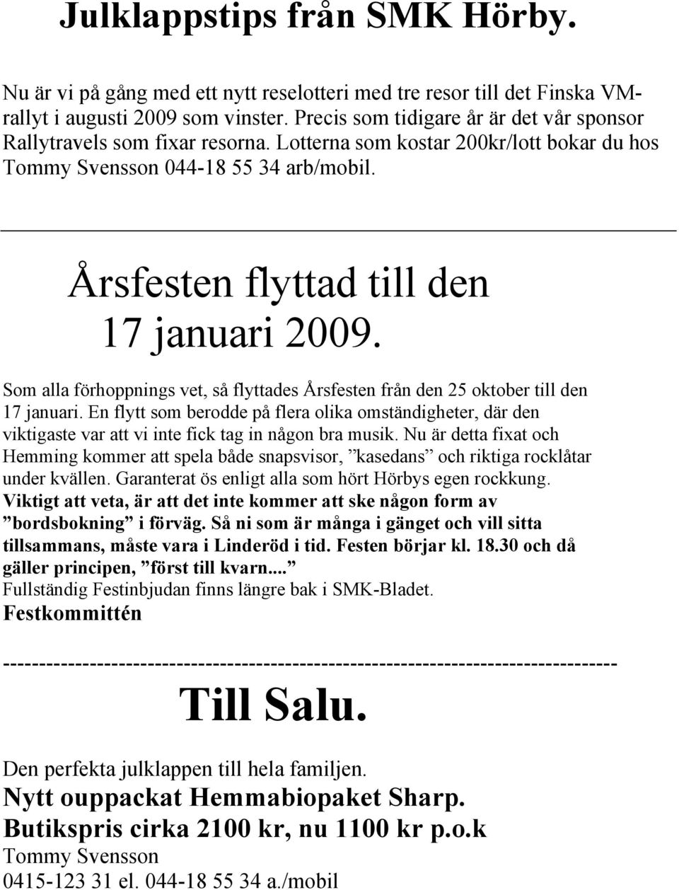 Som alla förhoppnings vet, så flyttades Årsfesten från den 25 oktober till den 17 januari.