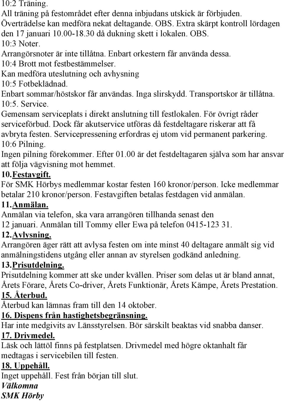 Kan medföra uteslutning och avhysning 10:5 Fotbeklädnad. Enbart sommar/höstskor får användas. Inga slirskydd. Transportskor är tillåtna. 10:5. Service.