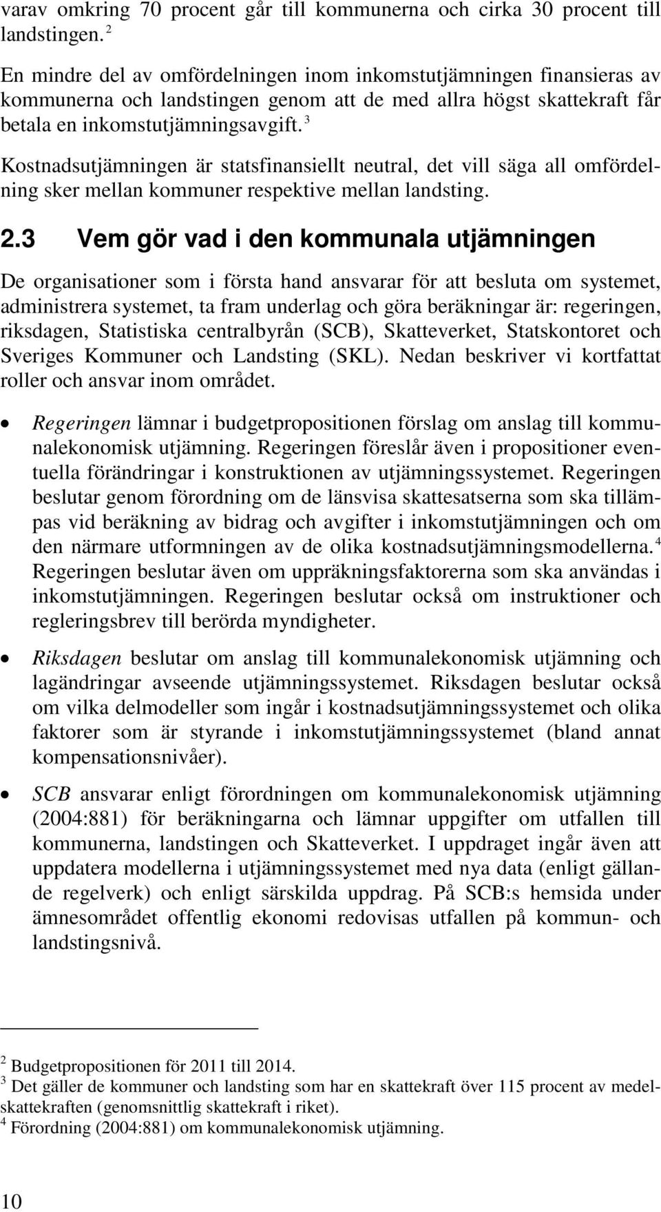 3 Kostnadsutjämningen är statsfinansiellt neutral, det vill säga all omfördelning sker mellan kommuner respektive mellan landsting. 2.