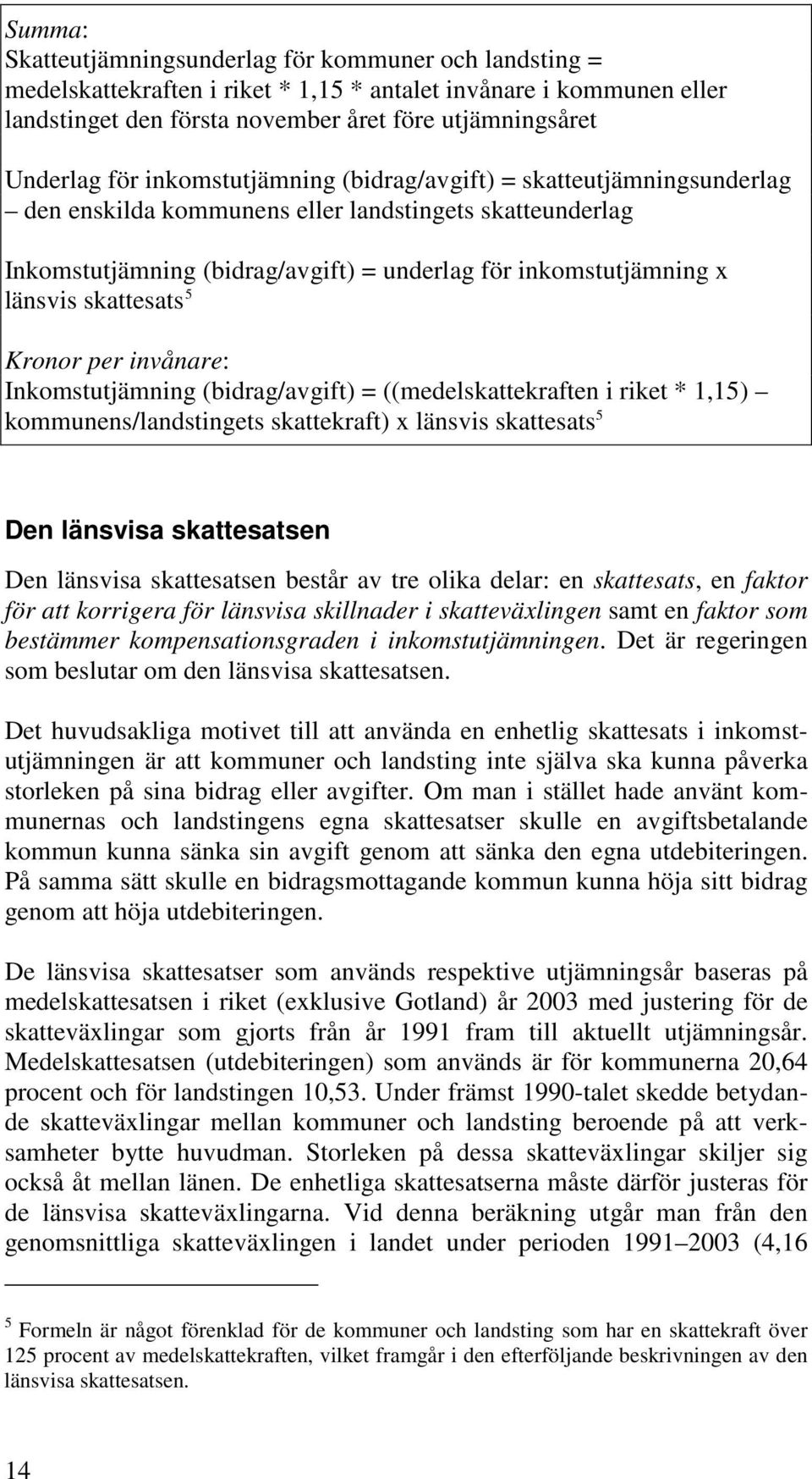 skattesats 5 Kronor per invånare: Inkomstutjämning (bidrag/avgift) = ((medelskattekraften i riket * 1,15) kommunens/landstingets skattekraft) x länsvis skattesats 5 Den länsvisa skattesatsen Den