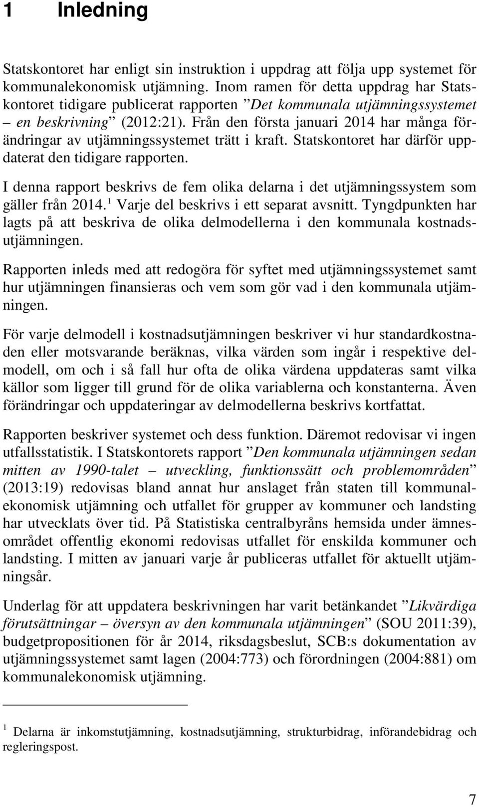 Från den första januari 2014 har många förändringar av utjämningssystemet trätt i kraft. Statskontoret har därför uppdaterat den tidigare rapporten.