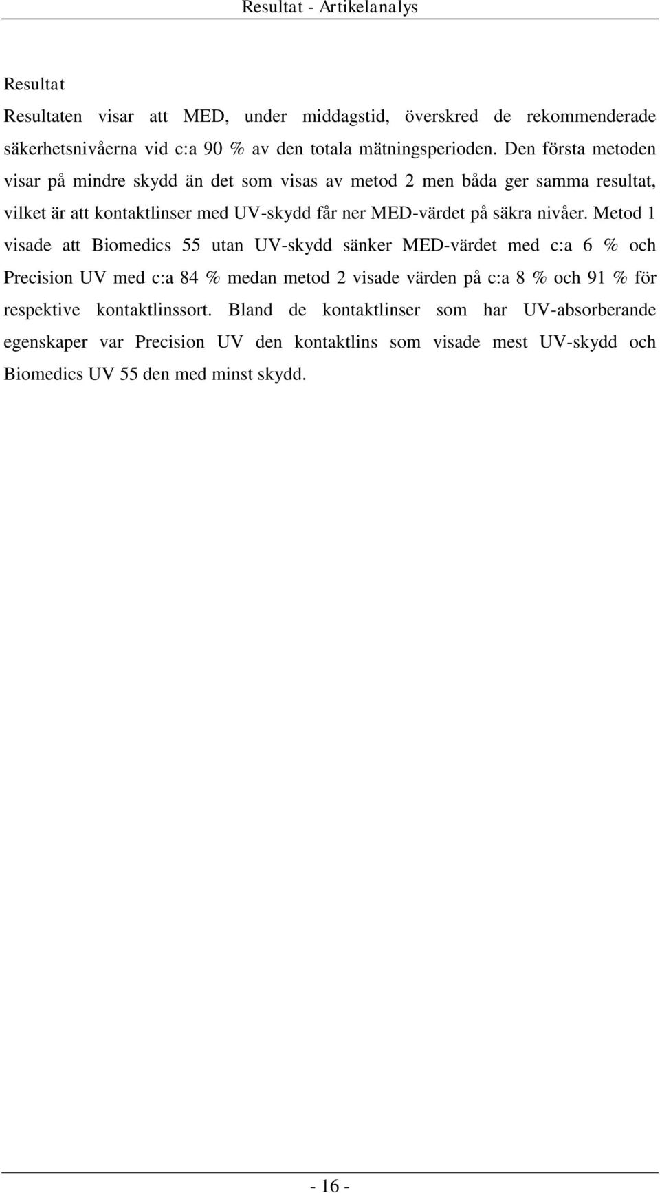 Metod 1 visade att Biomedics 55 utan UV-skydd sänker MED-värdet med c:a 6 % och Precision UV med c:a 84 % medan metod 2 visade värden på c:a 8 % och 91 % för respektive