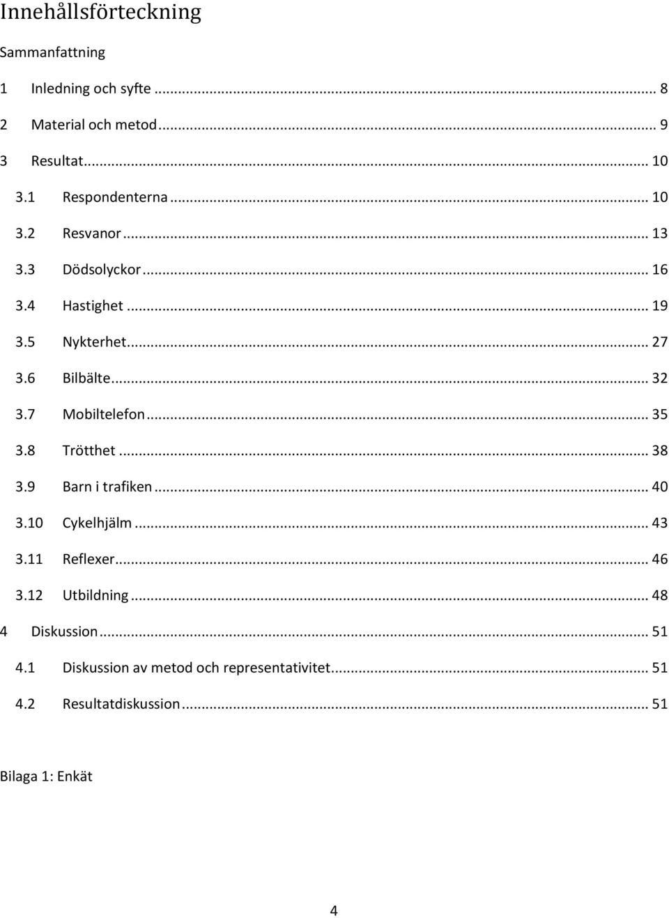 .. 32 3.7 Mobiltelefon... 35 3.8 Trötthet... 38 3.9 Barn i trafiken... 40 3.10 Cykelhjälm... 43 3.11 Reflexer... 46 3.