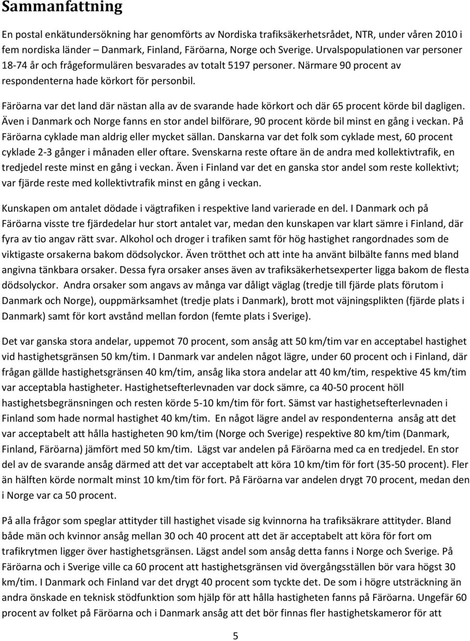 Färöarna var det land där nästan alla av de svarande hade körkort och där 65 procent körde bil dagligen.