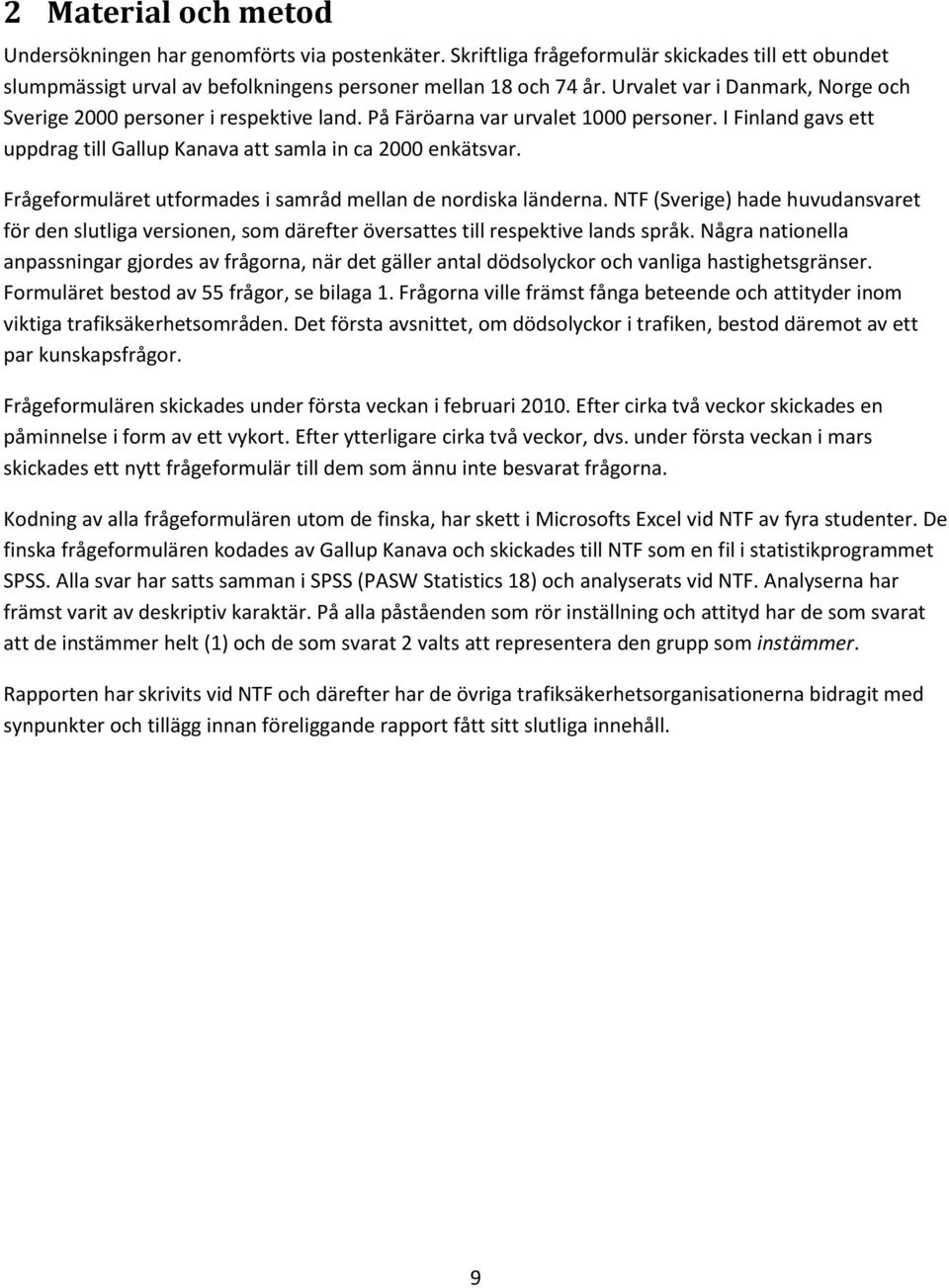 Frågeformuläret utformades i samråd mellan de nordiska länderna. NTF (Sverige) hade huvudansvaret för den slutliga versionen, som därefter översattes till respektive lands språk.