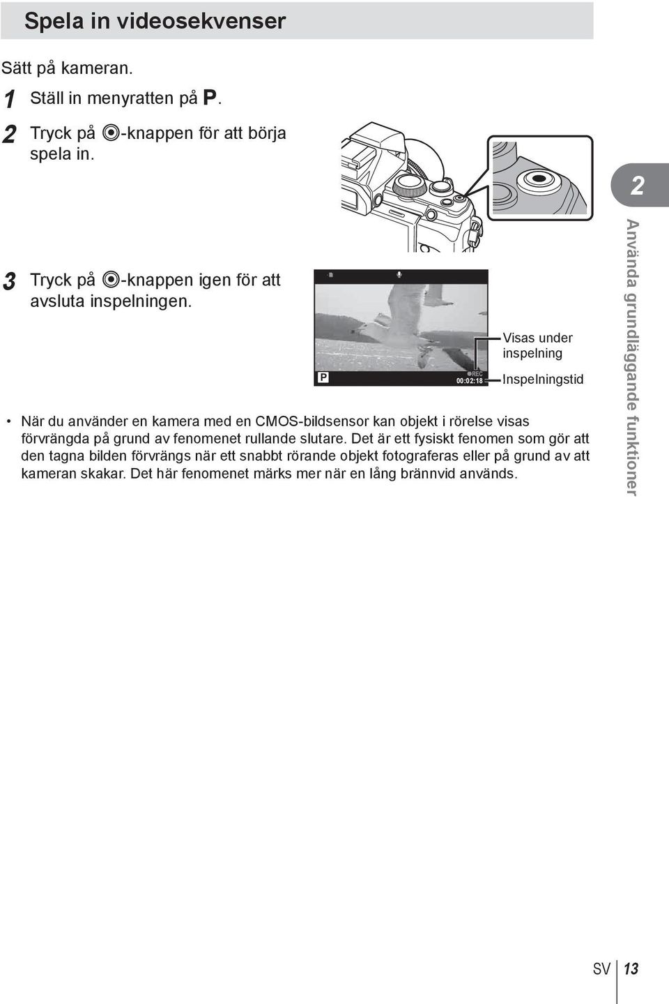 P R 00:02:18 Visas under inspelning Inspelningstid När du använder en kamera med en CMOS-bildsensor kan objekt i rörelse visas förvrängda på grund