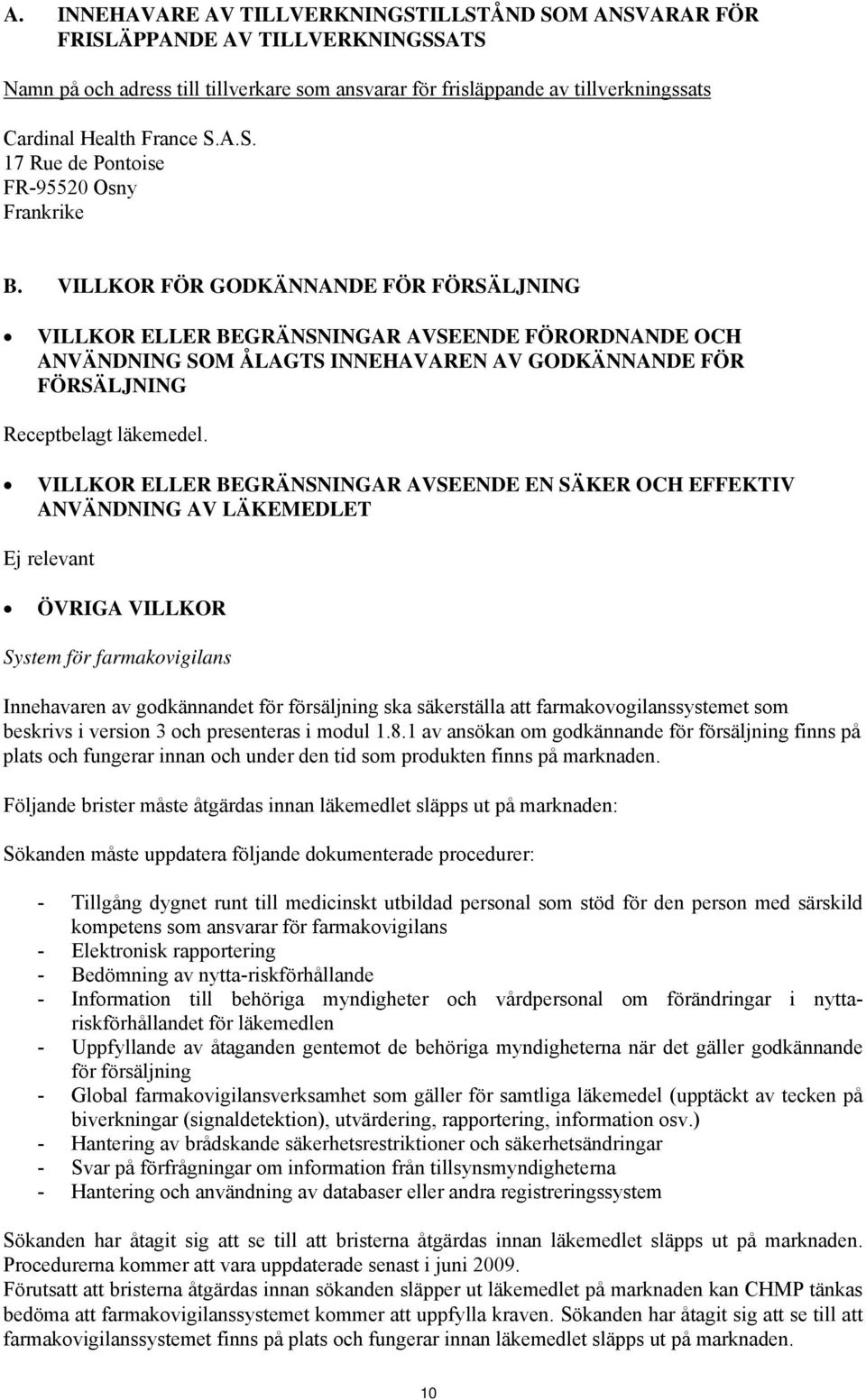 VILLKOR FÖR GODKÄNNANDE FÖR FÖRSÄLJNING VILLKOR ELLER BEGRÄNSNINGAR AVSEENDE FÖRORDNANDE OCH ANVÄNDNING SOM ÅLAGTS INNEHAVAREN AV GODKÄNNANDE FÖR FÖRSÄLJNING Receptbelagt läkemedel.