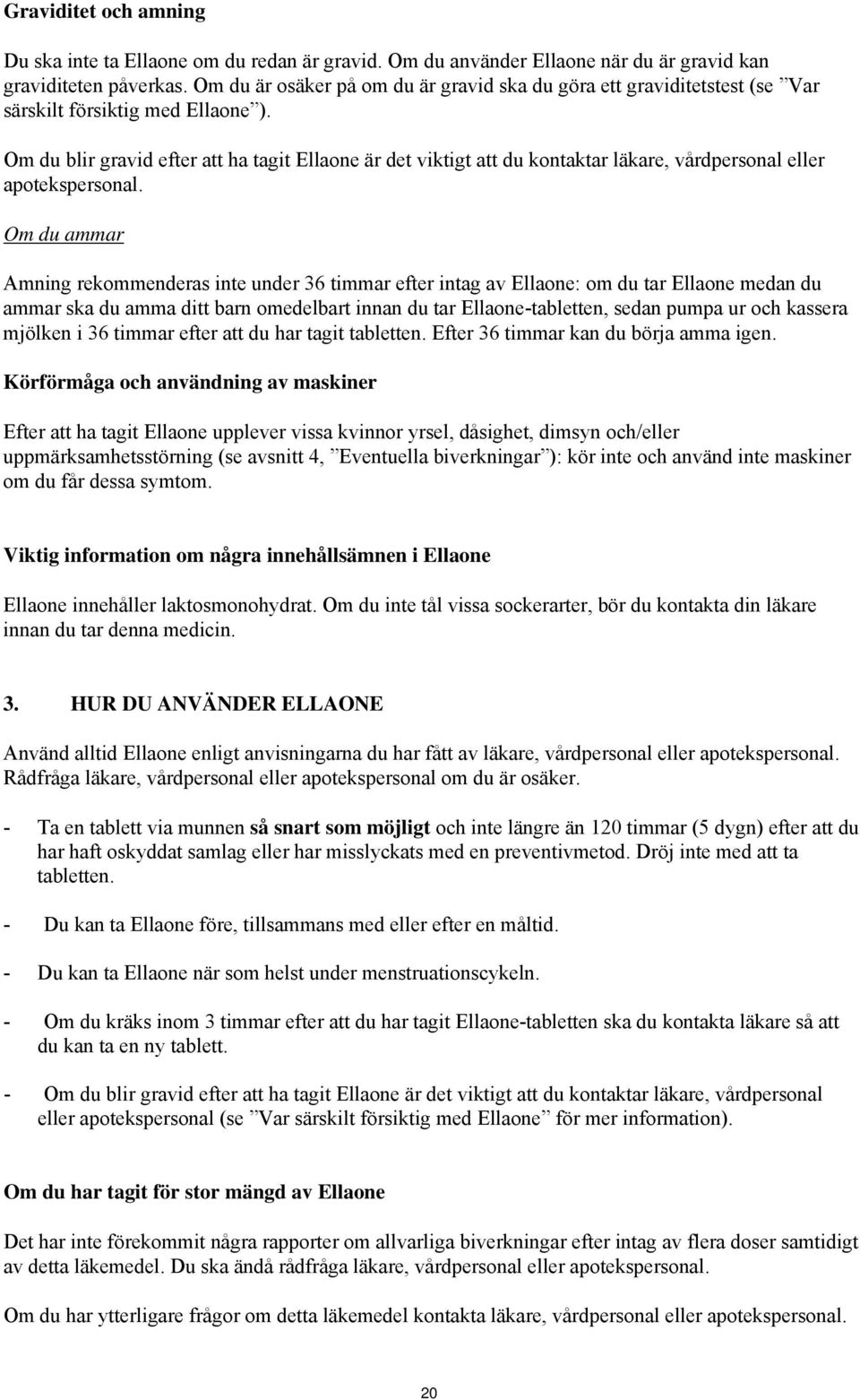 Om du blir gravid efter att ha tagit Ellaone är det viktigt att du kontaktar läkare, vårdpersonal eller apotekspersonal.