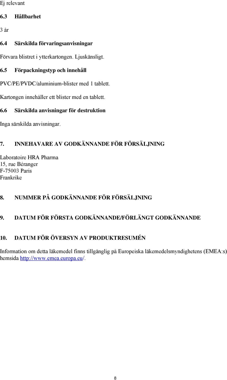 INNEHAVARE AV GODKÄNNANDE FÖR FÖRSÄLJNING Laboratoire HRA Pharma 15, rue Béranger F-75003 Paris Frankrike 8. NUMMER PÅ GODKÄNNANDE FÖR FÖRSÄLJNING 9.