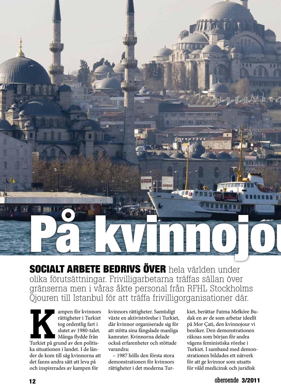 K ampen för kvinnors räigheer i Turkie og ordenlig far i slue av 1980-ale. Många flydde från Turkie på grund av den poliiska siuaionen i lande.