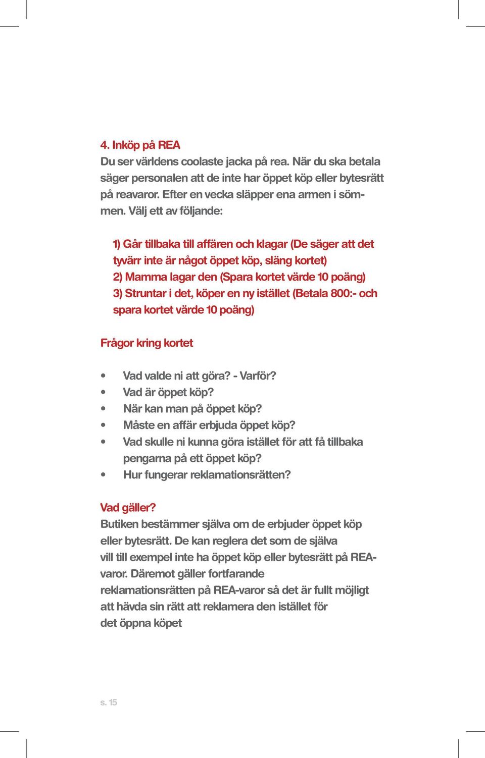 en ny istället (Betala 800:- och spara kortet värde 10 poäng) Frågor kring kortet Vad valde ni att göra? - Varför? Vad är öppet köp? När kan man på öppet köp? Måste en affär erbjuda öppet köp?