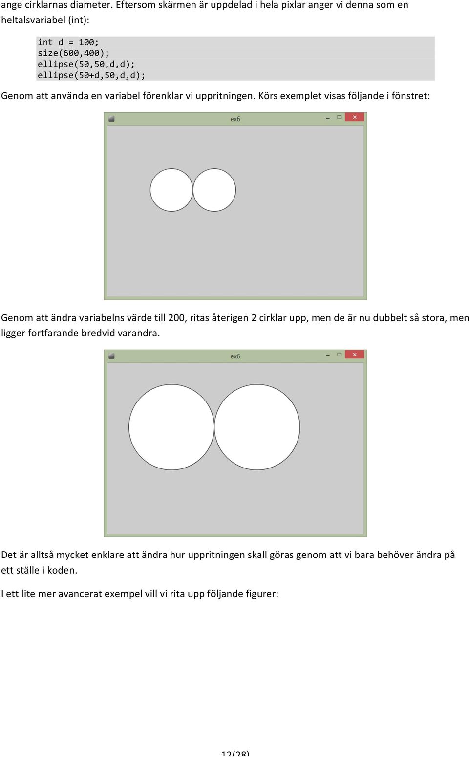 ellipse(50+d,50,d,d); Genom att använda en variabel förenklar vi uppritningen.