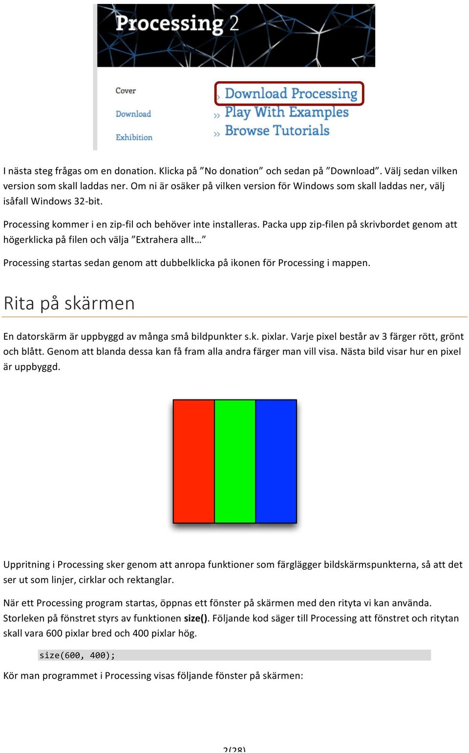 Packa upp zip- filen på skrivbordet genom att högerklicka på filen och välja Extrahera allt Processing startas sedan genom att dubbelklicka på ikonen för Processing i mappen.