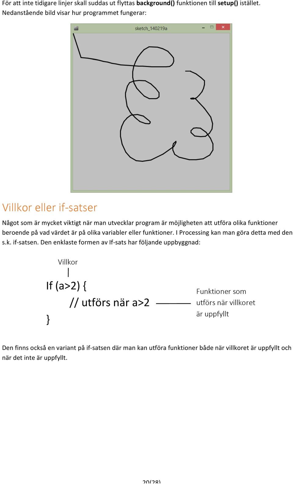 funktioner beroende på vad värdet är på olika variabler eller funktioner. I Processing kan man göra detta med den s.k. if- satsen.