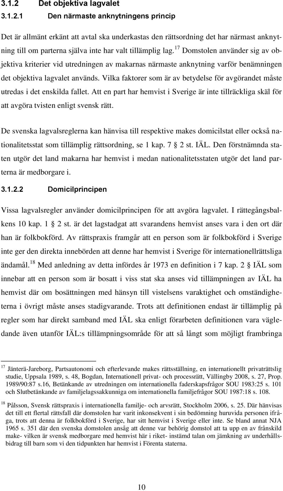 Vilka faktorer som är av betydelse för avgörandet måste utredas i det enskilda fallet. Att en part har hemvist i Sverige är inte tillräckliga skäl för att avgöra tvisten enligt svensk rätt.